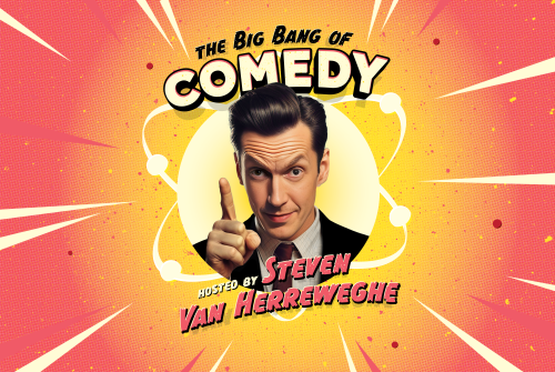 The Big Bang of Comedy • Hosted by Steven Van Herreweghe